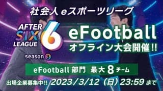 社会人アマチュアeスポーツリーグ「AFTER 6 LEAGUE SEASON 3」競技タイトルに『「eFootball™」シリーズ部門』の追加が決定！