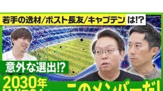2030年ワールドカップを戦う大岩ジャパン26人を識者が大胆予想