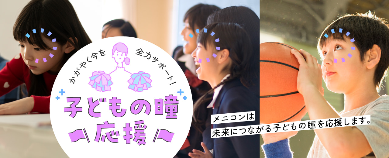 メニコンは未来につながる子供の瞳を応援します。